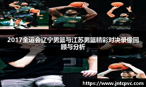 2017全运会辽宁男篮与江苏男篮精彩对决录像回顾与分析